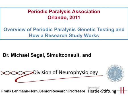 Division of Neurophysiology Frank Lehmann-Horn, Senior Research Professor Periodic Paralysis Association Orlando, 2011 Overview of Periodic Paralysis Genetic.