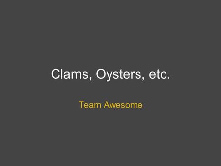 Clams, Oysters, etc. Team Awesome. General Characteristics Most are marine, some freshwater, some land (some snails and slugs) Basic characteristics of.