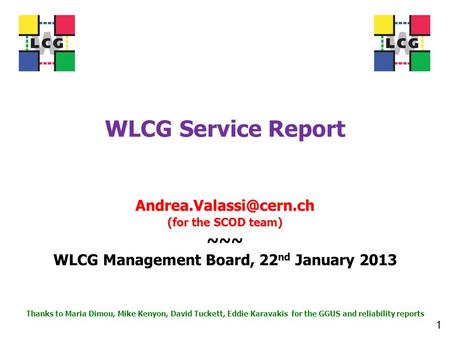 WLCG Service Report (for the SCOD team) ~~~ WLCG Management Board, 22 nd January 2013 Thanks to Maria Dimou, Mike Kenyon, David.