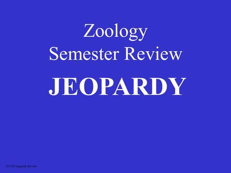 Zoology Semester Review JEOPARDY S2C06 Jeopardy Review.