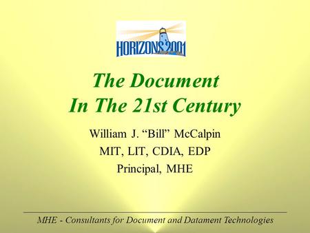 MHE - Consultants for Document and Datament Technologies The Document In The 21st Century William J. “Bill” McCalpin MIT, LIT, CDIA, EDP Principal, MHE.