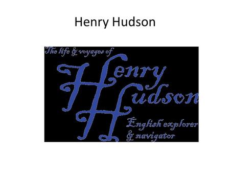 Henry Hudson. The Early Trips English explorer Henry Hudson made two unsuccessful sailing voyages in search of an ice-free passage to Asia. In 1609, he.