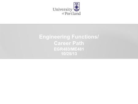 Engineering Functions/ Career Path EGR483/ME481 10/25/13.
