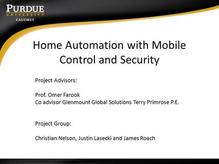 Home Automation with Mobile Control and Security Project Advisors: Prof. Omer Farook Co advisor Glenmount Global Solutions Terry Primrose P.E. Project.