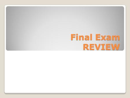 Final Exam REVIEW.