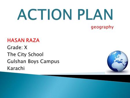 HASAN RAZA Grade: X The City School Gulshan Boys Campus Karachi.