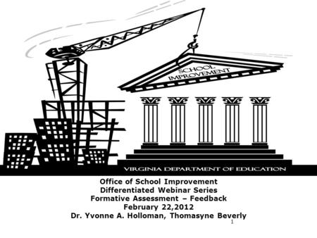Office of School Improvement Differentiated Webinar Series Formative Assessment – Feedback February 22,2012 Dr. Yvonne A. Holloman, Thomasyne Beverly 1.