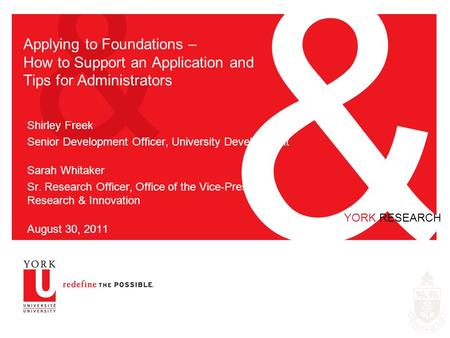 & & YORK RESEARCH Applying to Foundations – How to Support an Application and Tips for Administrators Shirley Freek Senior Development Officer, University.
