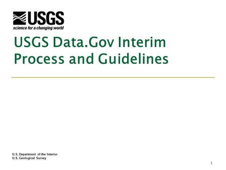 U.S. Department of the Interior U.S. Geological Survey USGS Data.Gov Interim Process and Guidelines 1.