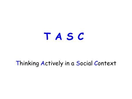 Thinking Actively in a Social Context T A S C.