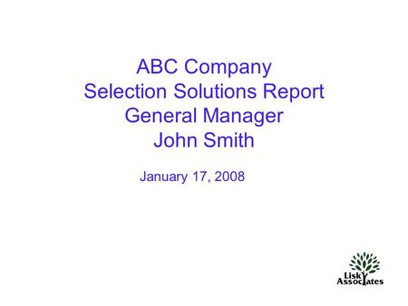 ABC Company Selection Solutions Report General Manager John Smith January 17, 2008.