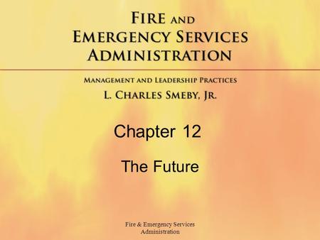 Fire & Emergency Services Administration Chapter 12 The Future.
