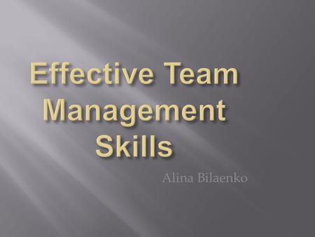 Alina Bilaenko. 1. Team leader 2. Team member 3. Communication among the team members 4. Confidential data 5. Transparent relationship 6. Leadership :