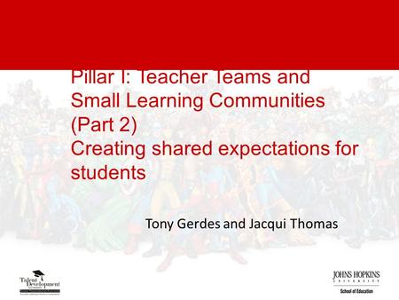 Pillar I: Teacher Teams and Small Learning Communities (Part 2) Creating shared expectations for students Tony Gerdes and Jacqui Thomas.