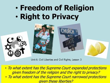 Unit 6: Civil Liberties and Civil Rights, Lesson 3 Freedom of Religion Right to Privacy To what extent has the Supreme Court expanded protections given.