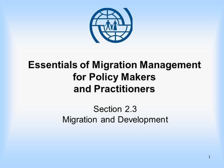 1 Essentials of Migration Management for Policy Makers and Practitioners Section 2.3 Migration and Development.