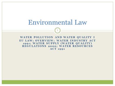 WATER POLLUTION AND WATER QUALITY I EU LAW; OVERVIEW; WATER INDUSTRY ACT 1991; WATER SUPPLY (WATER QUALITY) REGULATIONS 2000; WATER RESOURCES ACT 1991.