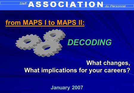 January 2007 What changes, What implications for your careers? DECODING from MAPS I to MAPS II: