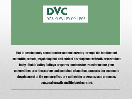 DVC is passionately committed to student learning through the intellectual, scientific, artistic, psychological, and ethical development of its diverse.