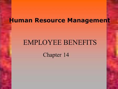 1 EMPLOYEE BENEFITS Chapter 14 Human Resource Management.