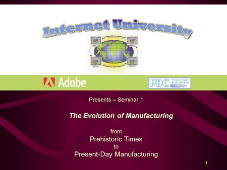 1 Presents – Seminar 1 The Evolution of Manufacturing from Prehistoric Times to Present-Day Manufacturing.