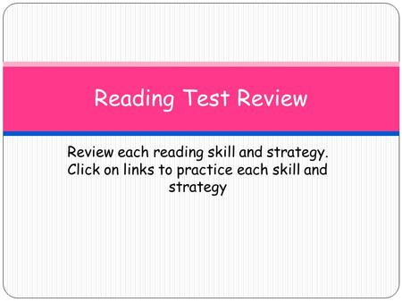 Review each reading skill and strategy. Click on links to practice each skill and strategy Reading Test Review.