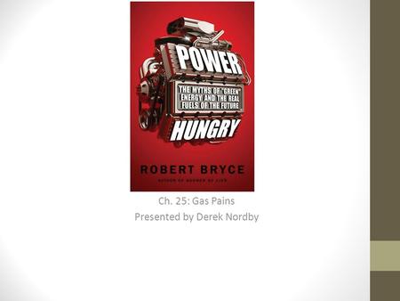 Ch. 25: Gas Pains Presented by Derek Nordby. “There ain’t no such thing as a free lunch” Every form of energy is going to come with a cost to humans/the.