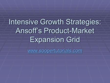 Intensive Growth Strategies: Ansoff’s Product-Market Expansion Grid