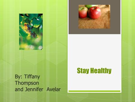 By: Tiffany Thompson and Jennifer Avelar Stay Healthy.