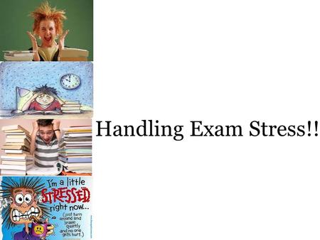 Handling Exam Stress!!. Coping with Exam Stress The key to handling exam stress is to understand the process, do all you can, and avoid worry; Stressing.