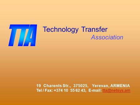 Technology Transfer Association 19 Charents Str., 375025, Yerevan, ARMENIA Tel / Fax: +374 10 55 62 43,