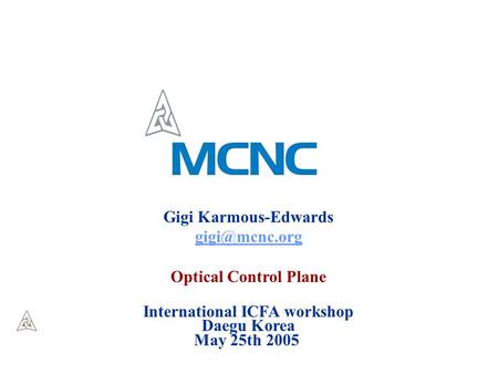 Gigi Karmous-Edwards Optical Control Plane International ICFA workshop Daegu Korea May 25th 2005.