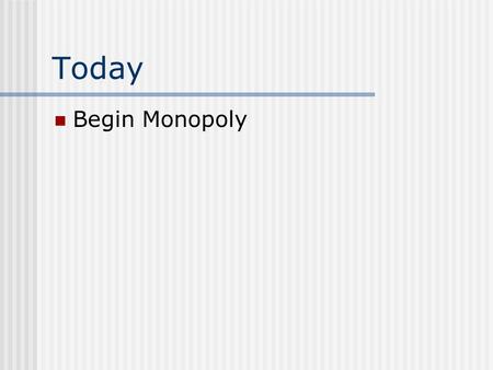 Today Begin Monopoly. Monopoly Chapter 22 Perfect Competition = Many firms Oligopoly = A few firms Four Basic Models Monopoly = One firm Monopolistic.