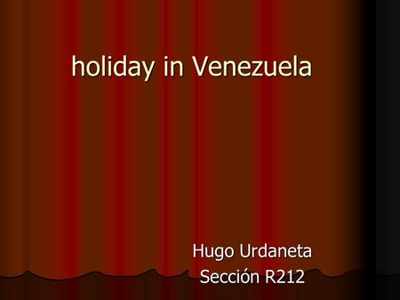 Holiday in Venezuela Hugo Urdaneta Sección R212. chinita’day :Virgen de Chiquinquirá (Chinita) The people of Maracaibo celebrate the Chinita's fair in.