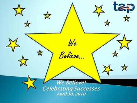 We Believe! Celebrating Successes April 30, 2010.