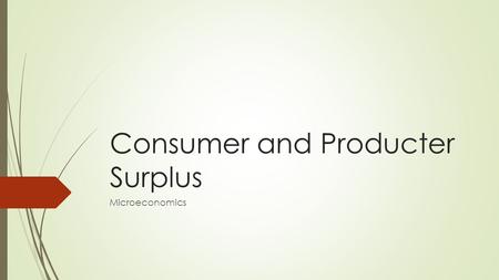Consumer and Producter Surplus Microeconomics. Consumer Surplus  Consumer Surplus is ….  when a consumer pays of price LESS than their maximum willingness.