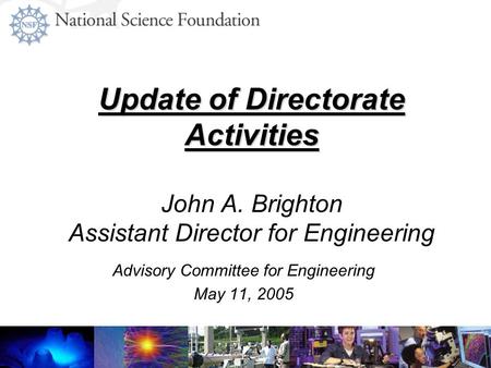 AA Update of Directorate Activities Update of Directorate Activities John A. Brighton Assistant Director for Engineering Advisory Committee for Engineering.