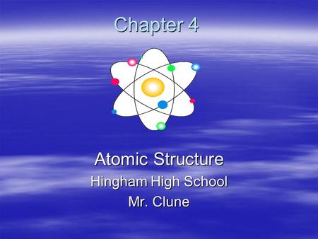 Chapter 4 Atomic Structure Hingham High School Mr. Clune.