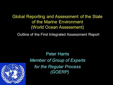 Global Reporting and Assessment of the State of the Marine Environment (World Ocean Assessment) Outline of the First Integrated Assessment Report Peter.