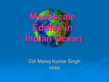 Mesoscale Eddies in Indian Ocean Cdr Manoj Kumar Singh India.