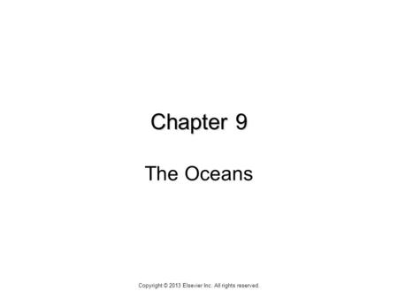 Chapter 9 Chapter 9 The Oceans Copyright © 2013 Elsevier Inc. All rights reserved.