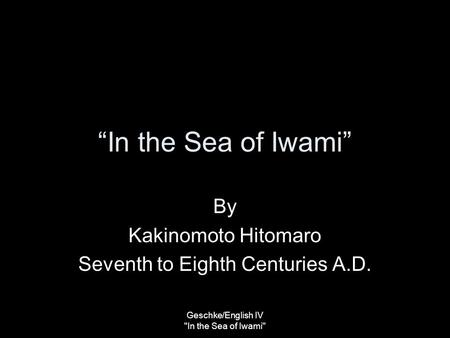 “In the Sea of Iwami” By Kakinomoto Hitomaro Seventh to Eighth Centuries A.D. Geschke/English IV In the Sea of Iwami