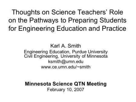 Thoughts on Science Teachers’ Role on the Pathways to Preparing Students for Engineering Education and Practice Karl A. Smith Engineering Education, Purdue.