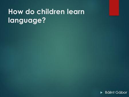How do children learn language?  Bálint Gábor. Stages/Milestones  Cooing:1-4 months  Babbling:4-20 months  One-word:12-18 months  Two-word:18-24.