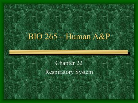 BIO 265 – Human A&P Chapter 22 Respiratory System.