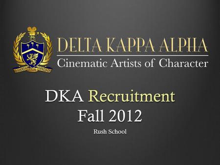 DKA Recruitment Fall 2012 Rush School. Value Based Recruitment Public Slogan: Cinematic Artists of Character. Looking for similar values THE 10 JEWELS.