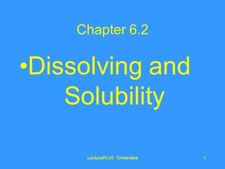 LecturePLUS Timberlake1 Chapter 6.2 Dissolving and Solubility.