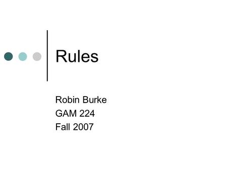 Rules Robin Burke GAM 224 Fall 2007. Outline Administrativa Rules Example Types of Rules Emergence.
