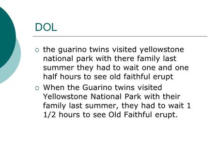 DOL  the guarino twins visited yellowstone national park with there family last summer they had to wait one and one half hours to see old faithful erupt.