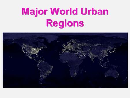 Major World Urban Regions. A. Anglo America: 1.U.S.: Eastern constriction (older cities, hearth region) vs. Western expansion (newer, faster growing region)